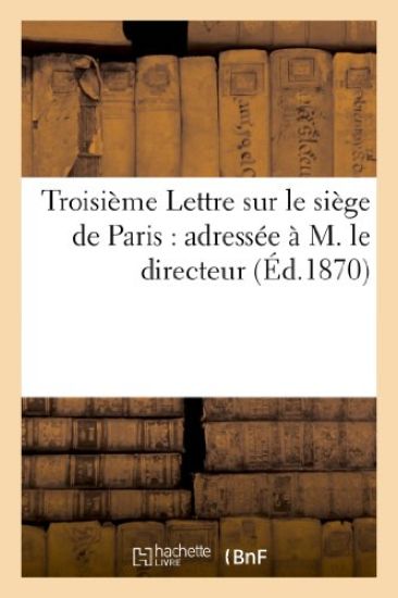 Troisième Lettre Sur Le Siège de Paris: Adressée À M. Le Directeur de la 'Revue Des Deux-Mondes'