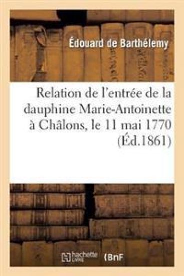 Relation de l'Entrée de la Dauphine Marie-Antoinette À Châlons, Le 11 Mai 1770