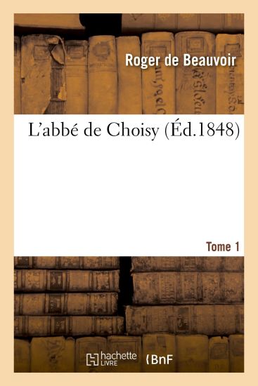 L'Abbé de Choisy. T. 1