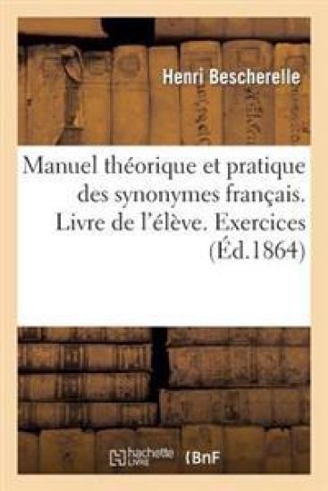 Manuel Théorique Et Pratique Des Synonymes Français. Livre de l'Élève. Exercices