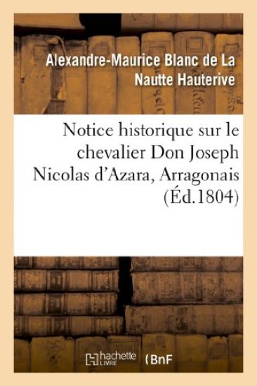 Notice Historique Sur Le Chevalier Don Joseph Nicolas d'Azara, Arragonais, Ambassadeur