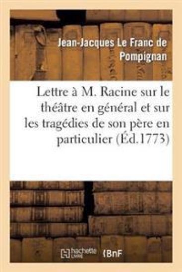 Lettre À M. Racine Sur Le Théâtre En Général Et Sur Les Tragédies de Son Père En Particulier