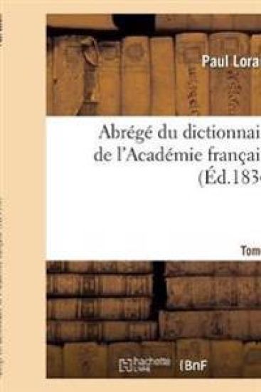 Abrégé Du Dictionnaire de l'Académie Française. Tome 1