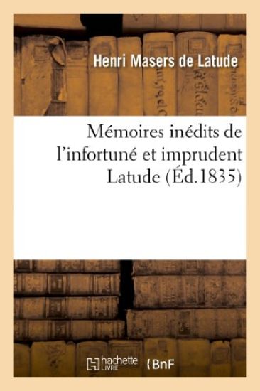 Mémoires Inédits de l'Infortuné Et Imprudent Latude