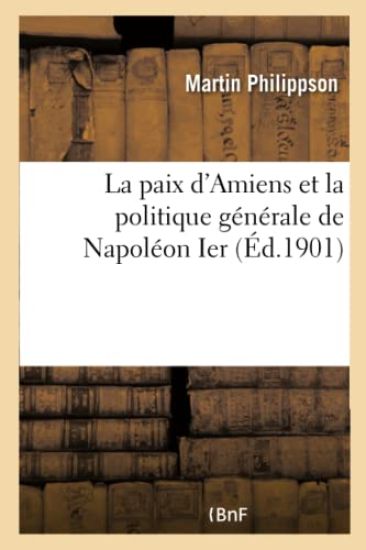 La Paix d'Amiens Et La Politique Générale de Napoléon Ier
