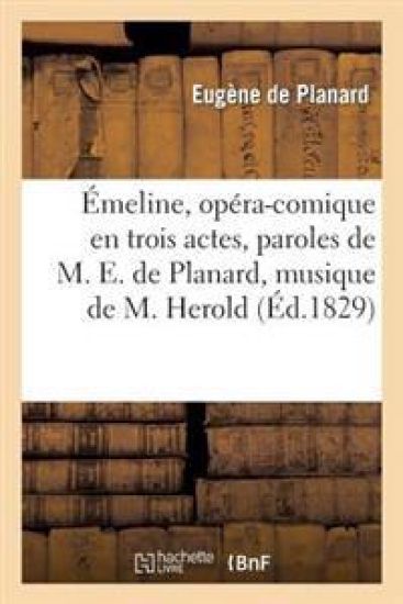 Émeline, Opéra-Comique En Trois Actes, Paroles de M. E. de Planard, Musique de M. Herold...