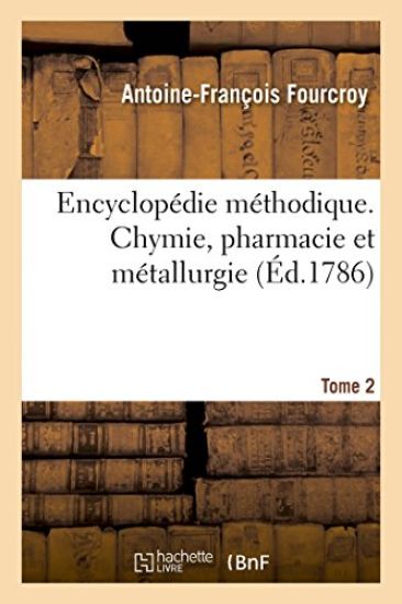 Encyclopédie Méthodique. Chymie, Pharmacie Et Métallurgie. Tome 2