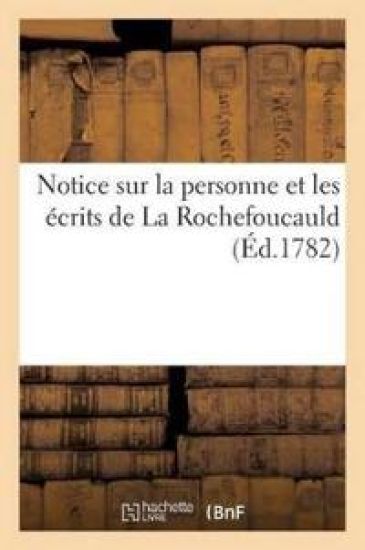 Notice Sur La Personne Et Les Écrits de la Rochefoucauld (Éd.1782)