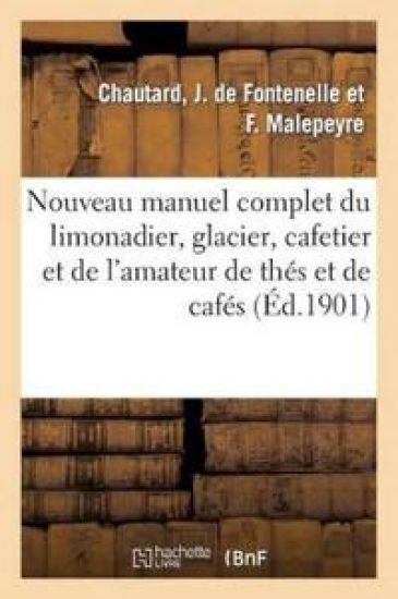 Nouveau Manuel Complet Du Limonadier, Glacier, Cafetier Et de l'Amateur de Thés Et de Cafés
