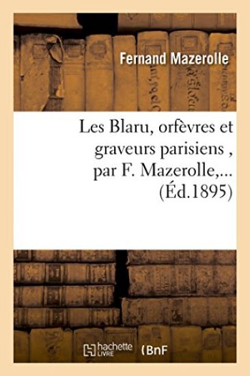 Les Blaru, Orfèvres Et Graveurs Parisiens, Par F. Mazerolle, ...