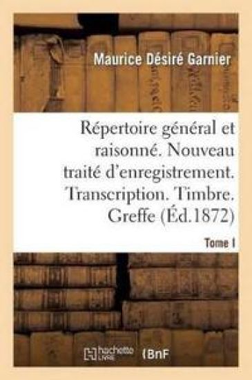 Répertoire Général & Raisonné. Nouveau Traité d'Enregistrement. Transcription.Timbre. Greffe.Tom