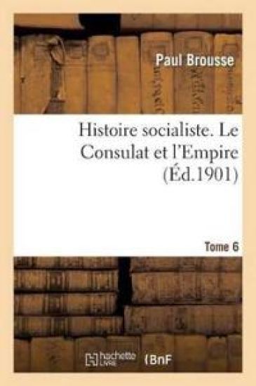 Histoire Socialiste. 6, Le Consulat Et l'Empire