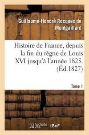 Histoire de France, Depuis La Fin Du Règne de Louis XVI Jusqu'à l'Année 1825. Tome 1