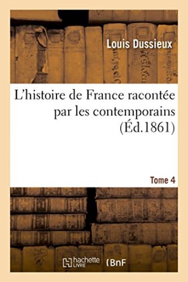 L'Histoire de France Racontée Par Les Contemporains . T. 4