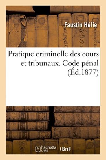 Pratique Criminelle Des Cours Et Tribunaux. Code Pénal
