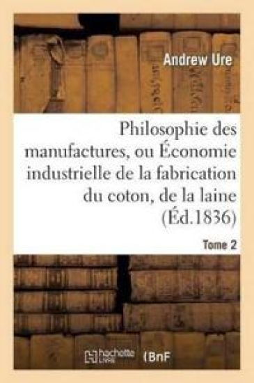 Philosophie Des Manufactures, Ou Économie Industrielle de la Fabrication Du Coton, de la Laine. T 2