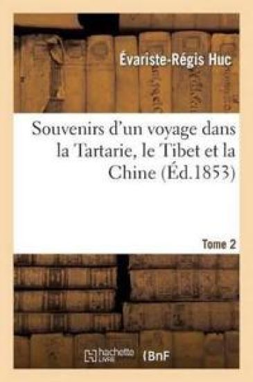 Souvenirs d'Un Voyage Dans La Tartarie, Le Thibet Et La Chine. T. 2