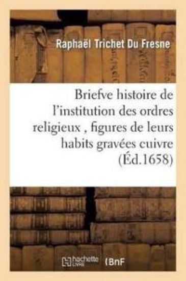 Briefve Histoire de l'Institution Des Ordres Religieux, Figures de Leurs Habits Gravées Cuivre