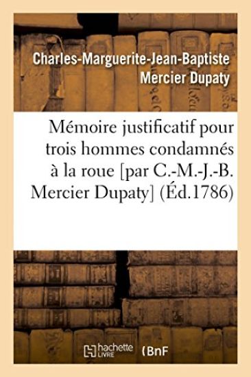 Mémoire Justificatif Pour Trois Hommes Condamnés À La Roue [Par C.-M.-J.-B. Mercier Dupaty]