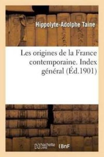 Les Origines de la France Contemporaine. Index Général
