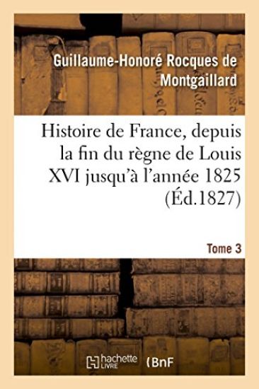 Histoire de France, Depuis La Fin Du Règne de Louis XVI Jusqu'à l'Année 1825. Tome 3