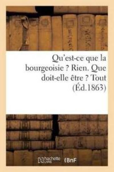 Qu'est-CE Que La Bourgeoisie ? Rien. Que Doit-Elle Être ? Tout