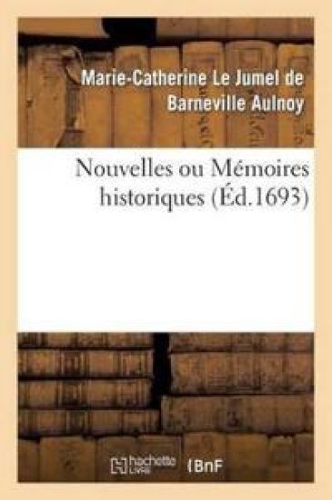 Nouvelles Ou Mémoires Historiques: Contenant CE Qui s'Est Passé de Plus Remarquable Dans l'Europe – Marie-Catherine Le Jumel de Barneville D' Aulnoy, kirjan kansikuva