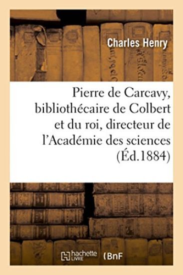 Pierre de Carcavy Bibliothécaire de Colbert Et Du Roi, Directeur de l'Académie Des Sciences