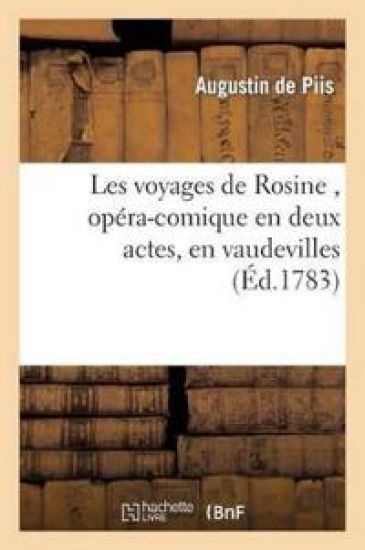 Les Voyages de Rosine, Opéra-Comique En Deux Actes, En Vaudevilles, Tiré d'Un Conte de Piron