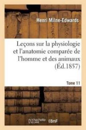 Leçons Sur Physiologie Et Anatomie Comparée de l'Homme Et Des Animaux Tome 11