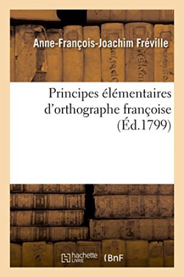 Principes Élémentaires d'Orthographe Françoise