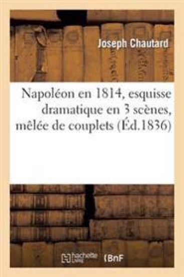 Napoléon En 1814, Esquisse Dramatique En 3 Scènes, Mêlée de Couplets