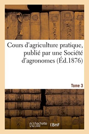 Cours d'Agriculture Pratique, Publié Par Une Société d'Agronomes Tome 3