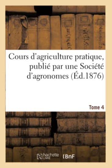 Cours d'Agriculture Pratique, Publié Par Une Société d'Agronomes Tome 4