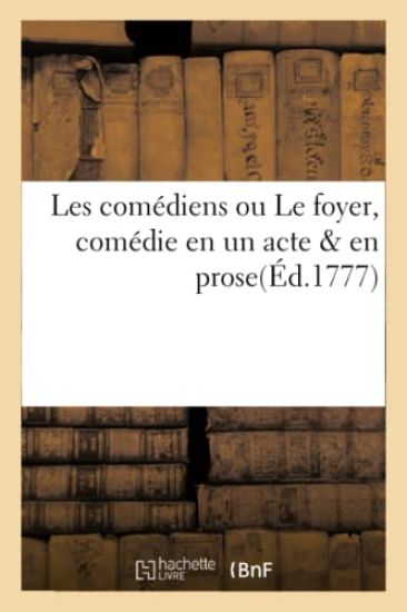 Les Comédiens Ou Le Foyer, Comédie En Un Acte & En Prose, Attribuée À l'Auteur Du Bureau d'Esprit