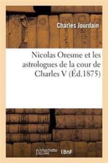 Nicolas Oresme Et Les Astrologues de la Cour de Charles V