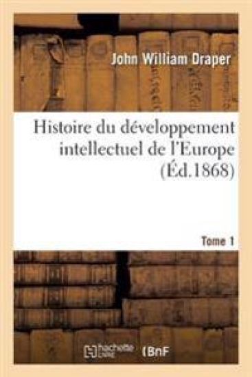 Histoire Du Développement Intellectuel de l'Europe Tome 1