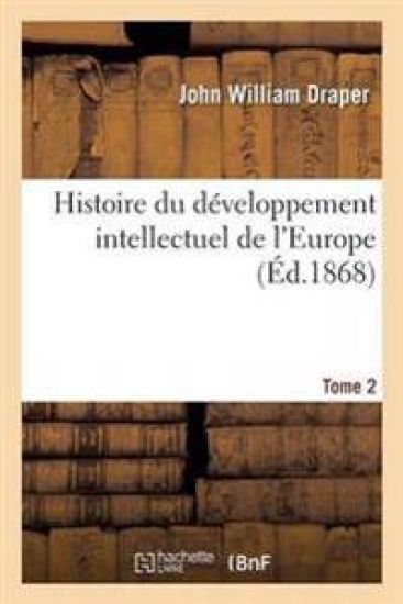 Histoire Du Développement Intellectuel de l'Europe Tome 2