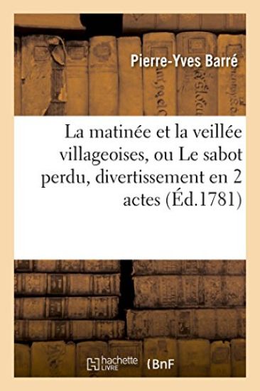 La Matinée Et La Veillée Villageoises, Ou Le Sabot Perdu, Divertissement En 2 Actes, En Vaudevilles