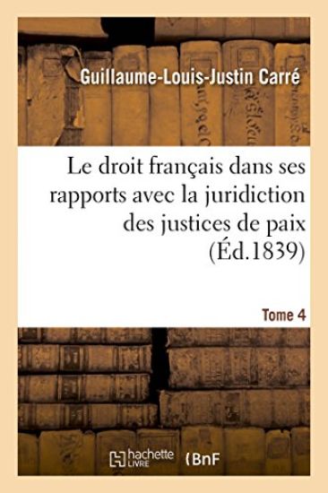 Le Droit Français Dans Ses Rapports Avec La Juridiction Des Justices de Paix Tome 4