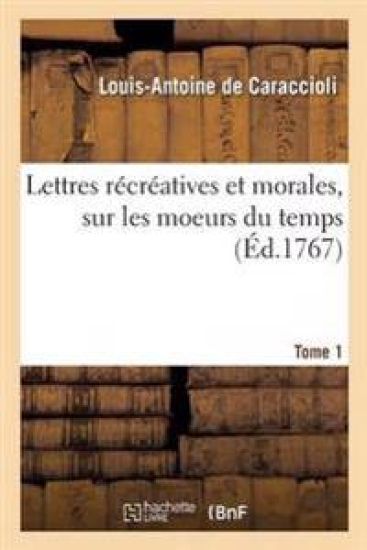 Lettres Récréatives Et Morales, Sur Les Moeurs Du Temps. Tome 1