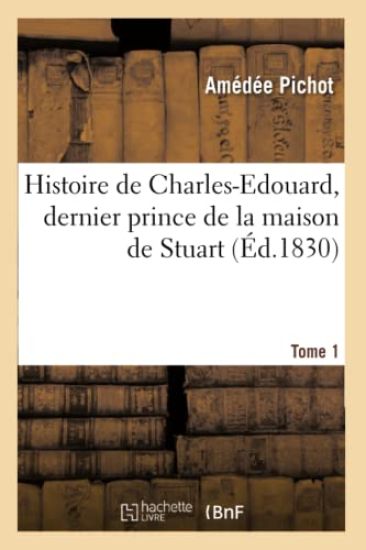 Histoire de Charles-Edouard, Dernier Prince de la Maison de Stuart. Tome 1