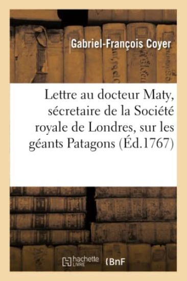 Lettre Au Docteur Maty, Sécretaire de la Société Royale de Londres, Sur Les Géants Patagons