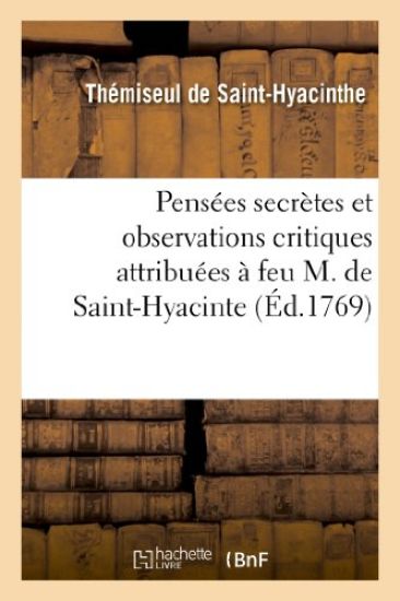 Pensées Secrettes Et Observations Critiques Attribuées À Feu M. de Saint-Hyacinte