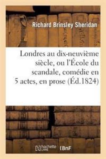 Londres Au Dix-Neuvième Siècle, Ou l'École Du Scandale, Comédie En 5 Actes, En Prose