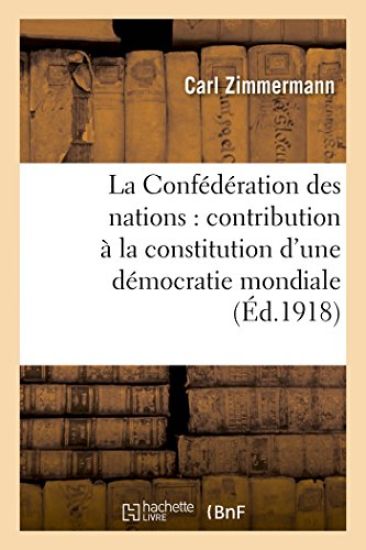 La Confédération Des Nations: Contribution À La Constitution d'Une Démocratie Mondiale