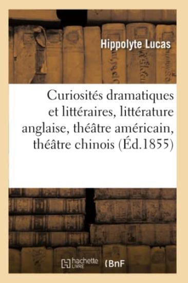 Curiosités Dramatiques Et Littéraires: Littérature Anglaise, Théâtre Américain, Théâtre Chinois