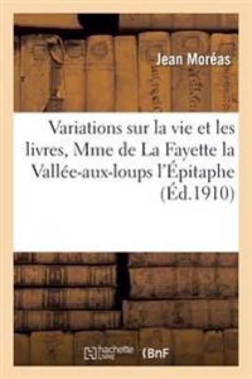 Variations Sur La Vie & Les Livres, Mme de la Fayette La Vallée-Aux-Loups l'Épitaphe de Rabelais