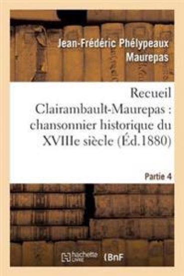 Recueil Clairambault-Maurepas: Chansonnier Historique Du Xviiie Siècle Partie 4