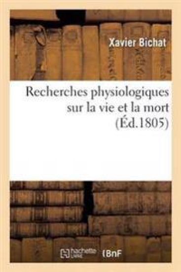 Recherches Physiologiques Sur La Vie Et La Mort